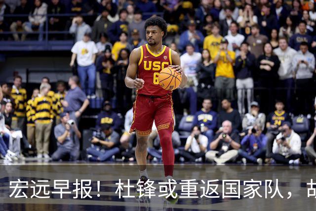 宏远早报！杜锋或重返国家队，胡明轩旧伤复发，萨姆纳回归成定局